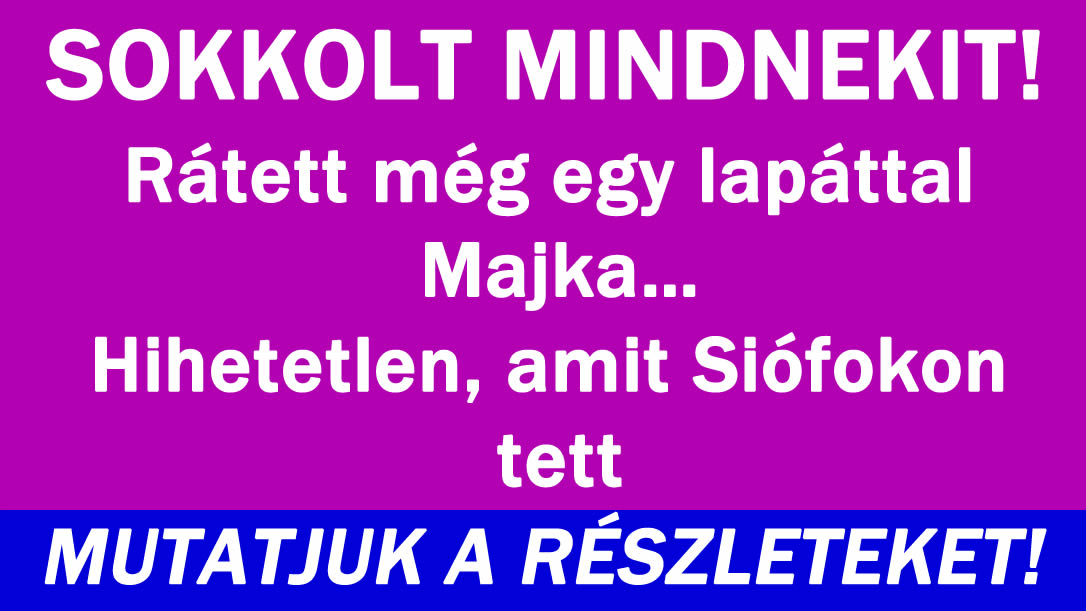 Rátett még egy lapáttal Siófoki koncerten Majka!