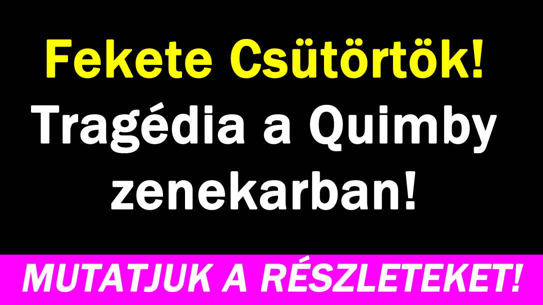 Fekete Csütörtök! Tragédia a Quimby zenekarban!