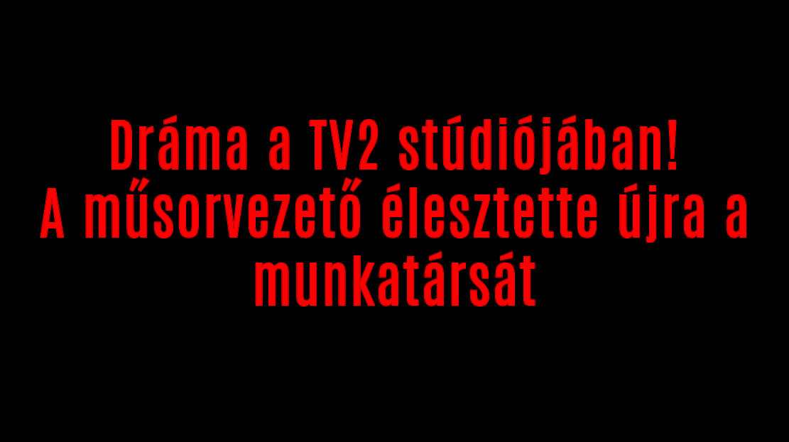 Dráma a TV2 stúdiójában! A műsorvezető élesztette újra a munkatársát