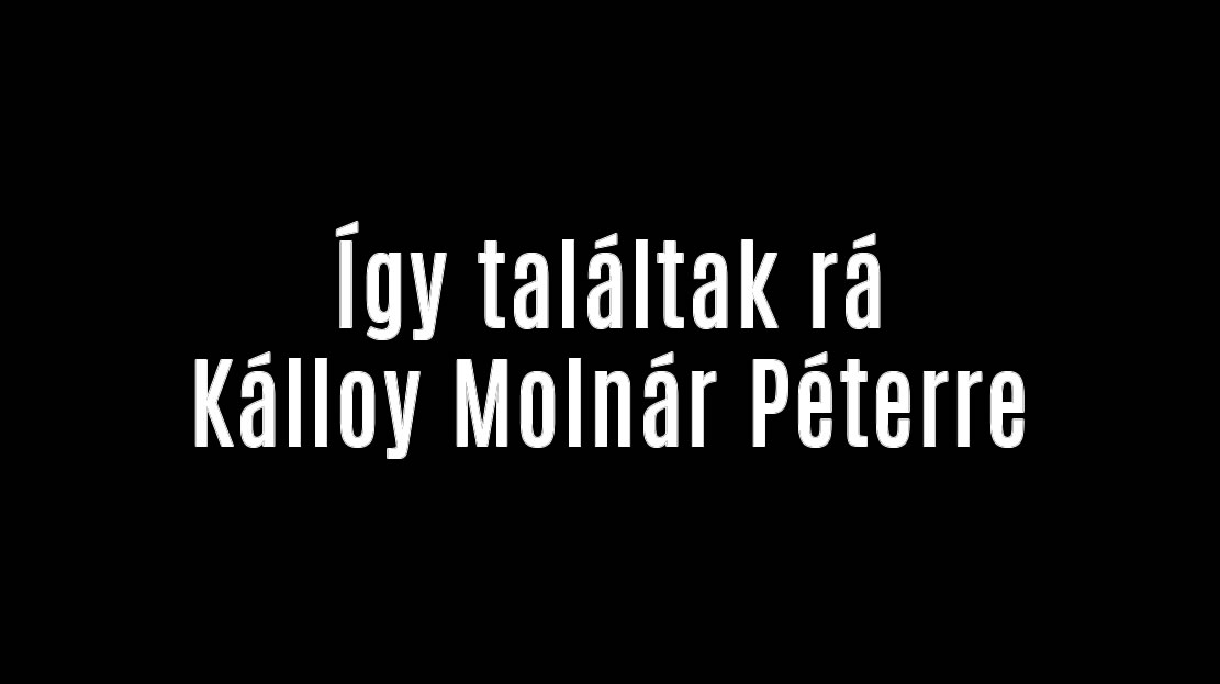 Így találtak rá Kálloy Molnár Péterre