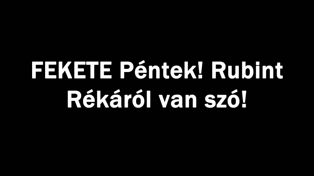 FEKETE Péntek! Rubint Rékáról van szó!