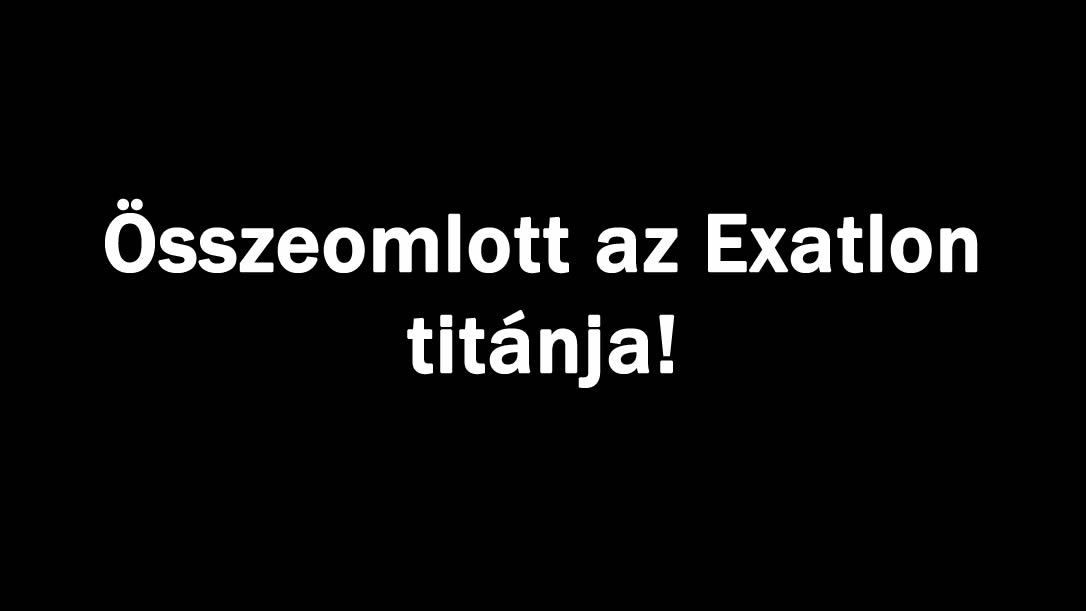 Összeomlott az Exatlon titánja!