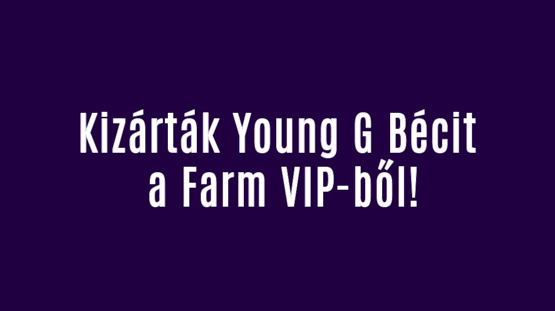 Kizárták Young G Bécit a Farm VIP-ből!